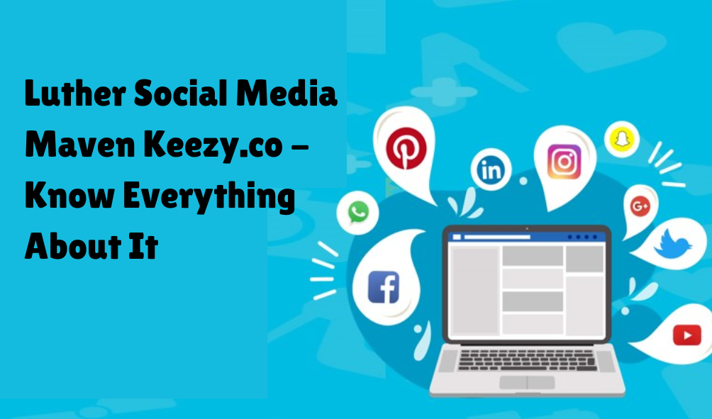 Luther Social Media Maven Keezy.co – Know Everything About It